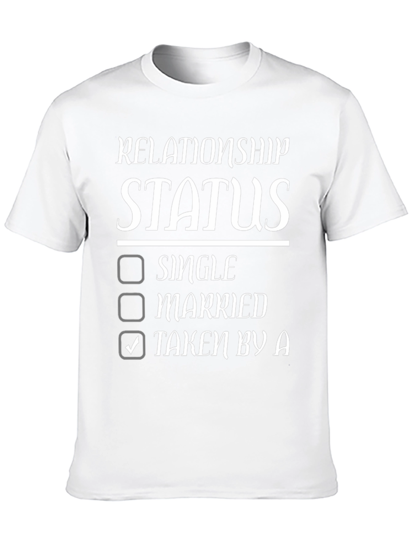Relationship Status T-Shirt - Taken By A
