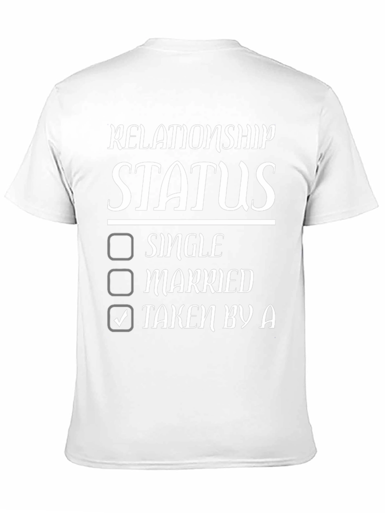 Relationship Status T-Shirt - Taken By A