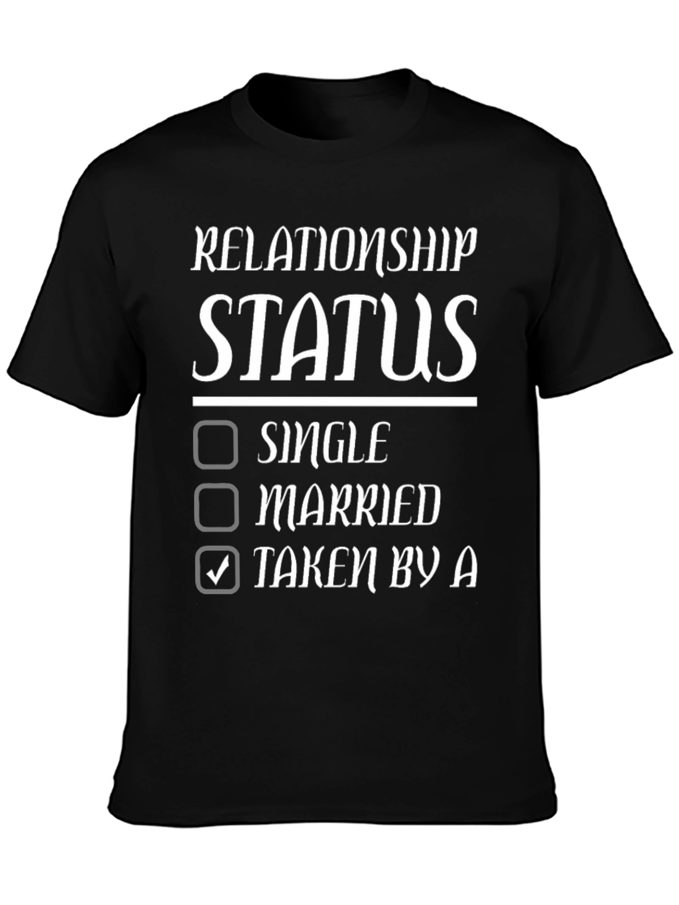 Relationship Status T-Shirt - Taken By A